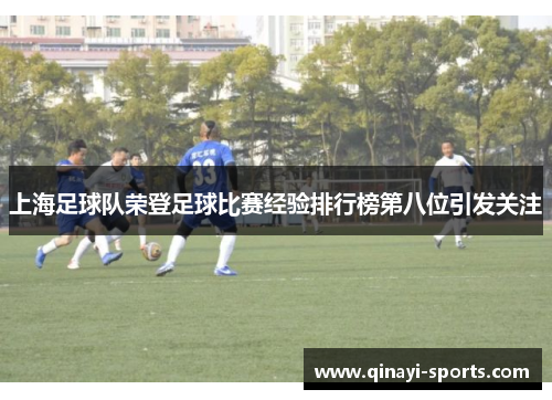 上海足球队荣登足球比赛经验排行榜第八位引发关注