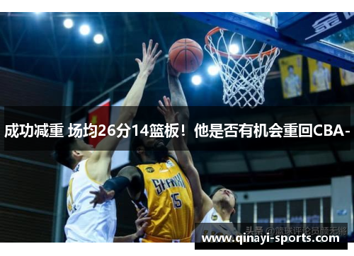 成功减重 场均26分14篮板！他是否有机会重回CBA-