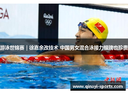 游泳世锦赛｜徐嘉余改技术 中国男女混合泳接力银牌也珍贵